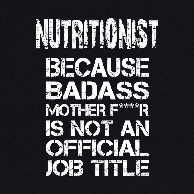 Nutritionist Because Badass Mother F****r Is Not An Official Job Title - Tshirts & Accessories by morearts